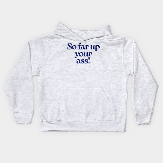 The West Wing So far up your ass Kids Hoodie by baranskini